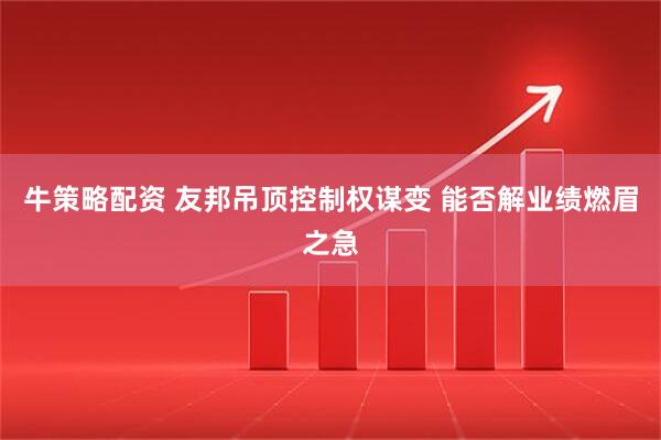 牛策略配资 友邦吊顶控制权谋变 能否解业绩燃眉之急