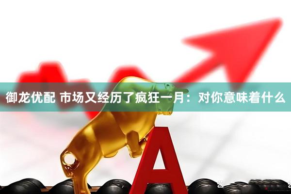 御龙优配 市场又经历了疯狂一月：对你意味着什么